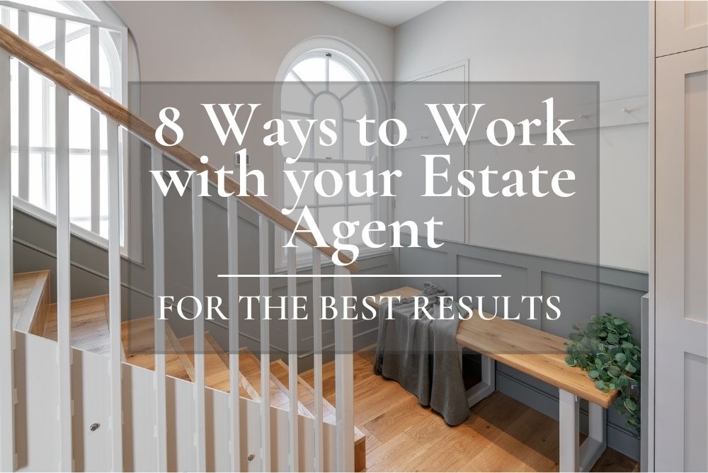 8 Ways to Work with your Estate Agent for the Best Results
